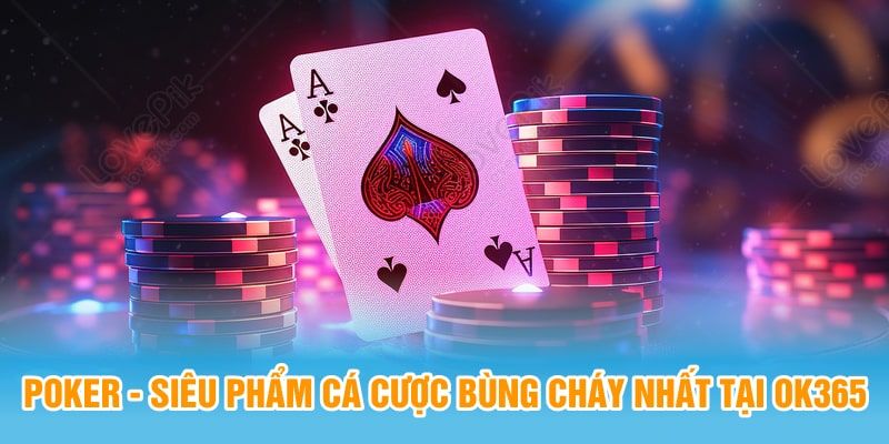 Giới thiệu tổng quan về game Poker OK365