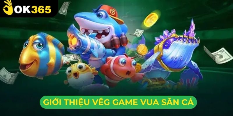 Giới thiệu vài nét về siêu phẩm vua săn cá OK365