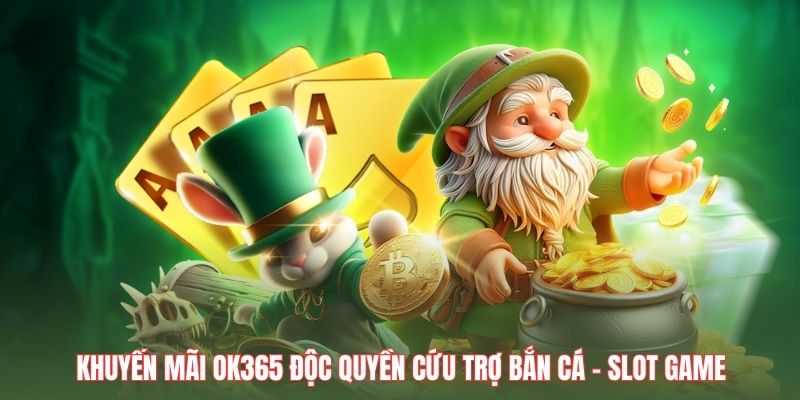 Khuyến mãi OK365 độc quyền cứu trợ bắn cá - slot game