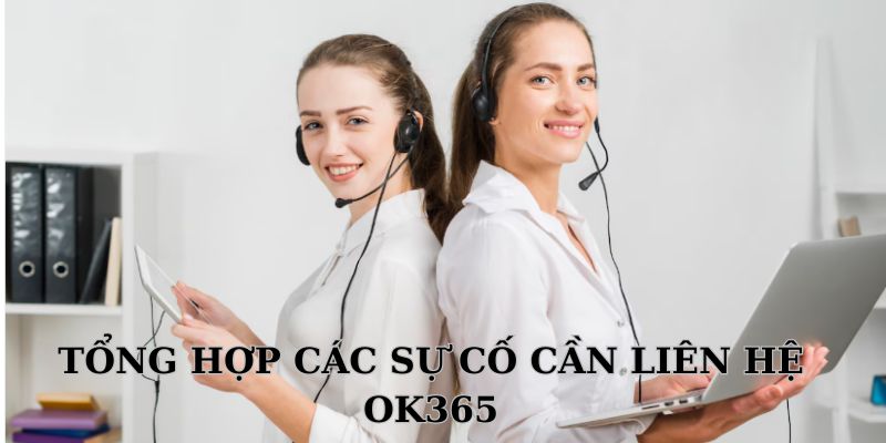 Tổng hợp các sự cố cần liên hệ OK365